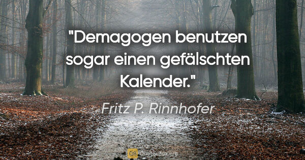 Fritz P. Rinnhofer Zitat: "Demagogen benutzen sogar einen gefälschten Kalender."