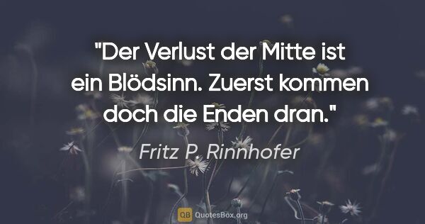 Fritz P. Rinnhofer Zitat: "Der "Verlust der Mitte" ist ein Blödsinn. Zuerst kommen doch..."
