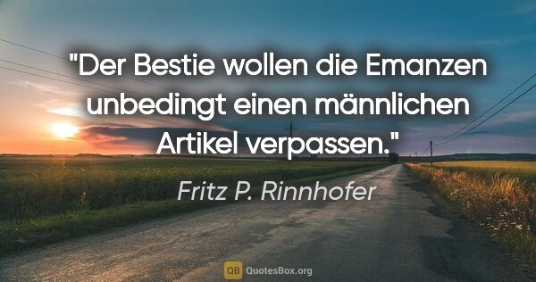 Fritz P. Rinnhofer Zitat: "Der Bestie wollen die Emanzen unbedingt einen männlichen..."