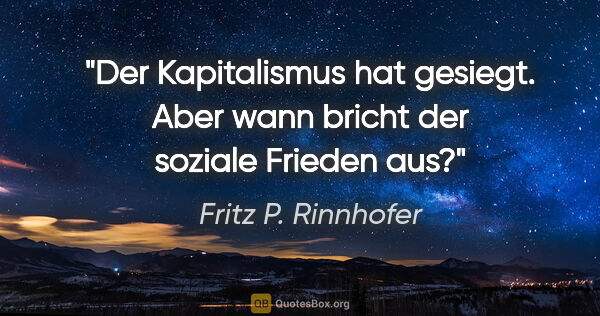Fritz P. Rinnhofer Zitat: "Der Kapitalismus hat gesiegt. Aber wann bricht der soziale..."