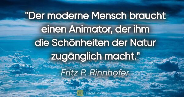 Fritz P. Rinnhofer Zitat: "Der moderne Mensch braucht einen Animator, der ihm die..."
