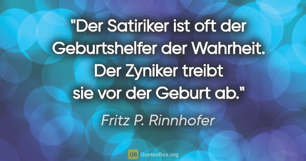 Fritz P. Rinnhofer Zitat: "Der Satiriker ist oft der Geburtshelfer der Wahrheit. Der..."