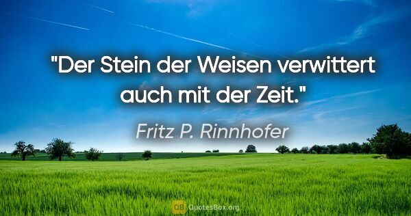 Fritz P. Rinnhofer Zitat: "Der Stein der Weisen verwittert auch mit der Zeit."