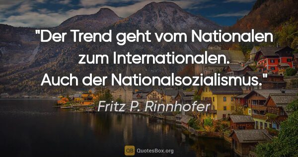 Fritz P. Rinnhofer Zitat: "Der Trend geht vom Nationalen zum Internationalen. Auch der..."