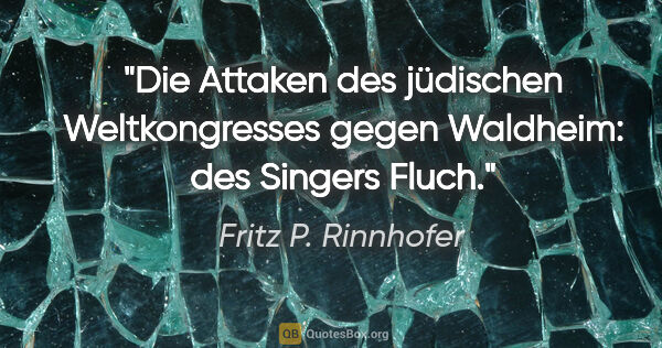Fritz P. Rinnhofer Zitat: "Die Attaken des jüdischen Weltkongresses gegen Waldheim: "des..."
