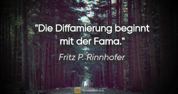 Fritz P. Rinnhofer Zitat: "Die Diffamierung beginnt mit der Fama."