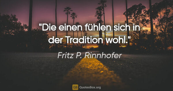 Fritz P. Rinnhofer Zitat: "Die einen fühlen sich in der Tradition wohl."
