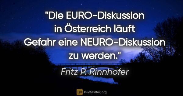 Fritz P. Rinnhofer Zitat: "Die EURO-Diskussion in Österreich läuft Gefahr eine..."