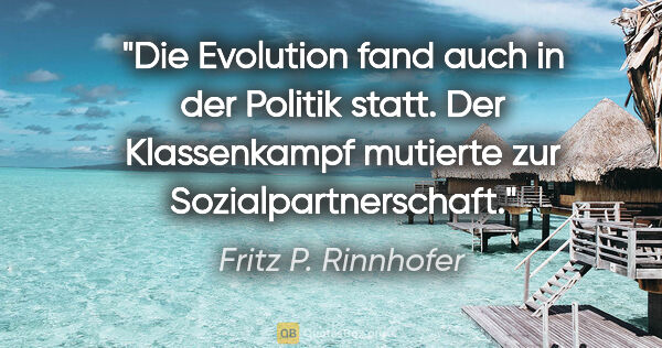 Fritz P. Rinnhofer Zitat: "Die Evolution fand auch in der Politik statt. Der Klassenkampf..."