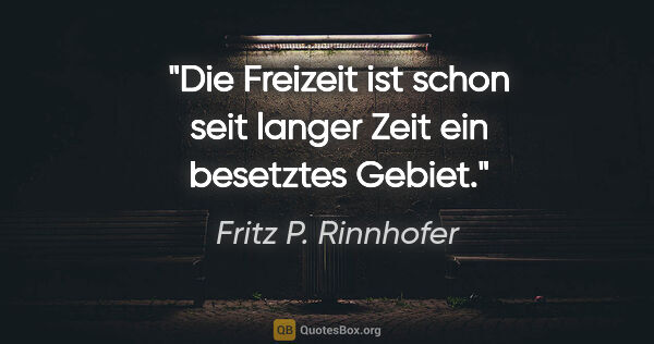 Fritz P. Rinnhofer Zitat: "Die Freizeit ist schon seit langer Zeit ein besetztes Gebiet."