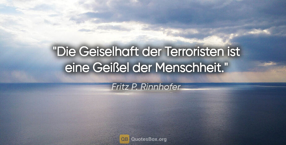 Fritz P. Rinnhofer Zitat: "Die Geiselhaft der Terroristen ist eine Geißel der Menschheit."