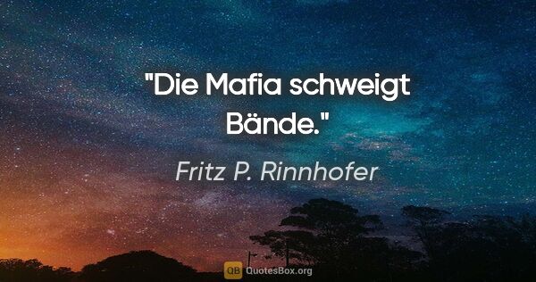 Fritz P. Rinnhofer Zitat: "Die Mafia schweigt Bände."