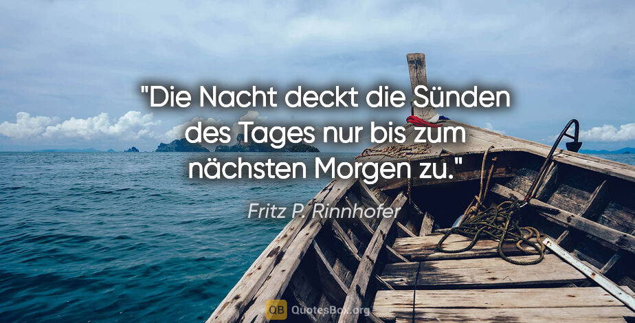 Fritz P. Rinnhofer Zitat: "Die Nacht deckt die Sünden des Tages nur bis zum nächsten..."