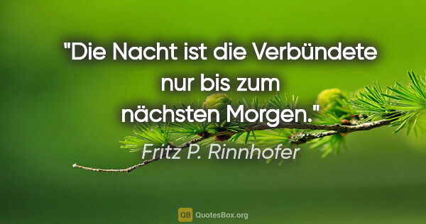 Fritz P. Rinnhofer Zitat: "Die Nacht ist die Verbündete nur bis zum nächsten Morgen."