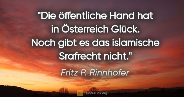 Fritz P. Rinnhofer Zitat: "Die öffentliche Hand hat in Österreich Glück. Noch gibt es das..."