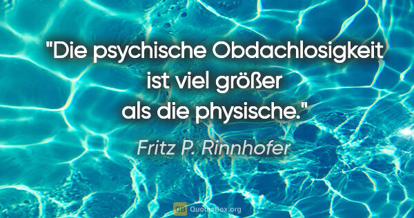 Fritz P. Rinnhofer Zitat: "Die psychische Obdachlosigkeit ist viel größer als die physische."