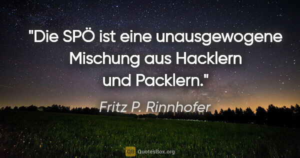 Fritz P. Rinnhofer Zitat: "Die SPÖ ist eine unausgewogene Mischung aus Hacklern und..."