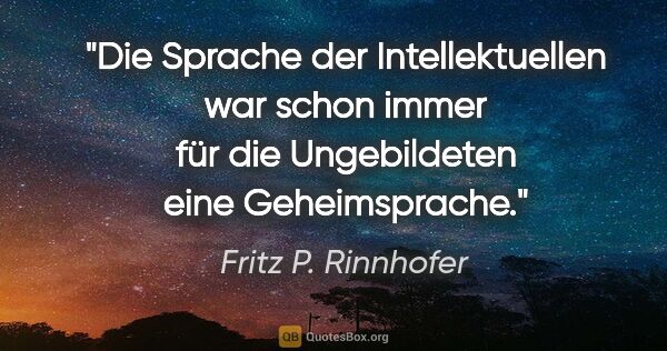 Fritz P. Rinnhofer Zitat: "Die Sprache der Intellektuellen war schon immer für die..."