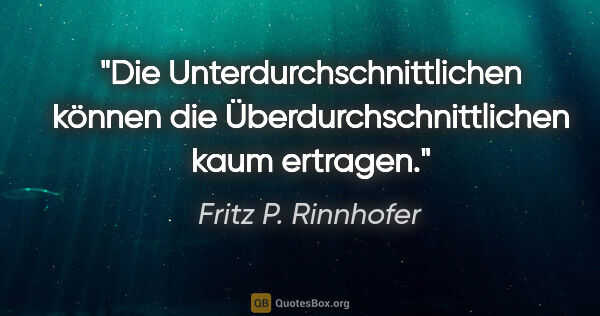 Fritz P. Rinnhofer Zitat: "Die Unterdurchschnittlichen können die Überdurchschnittlichen..."