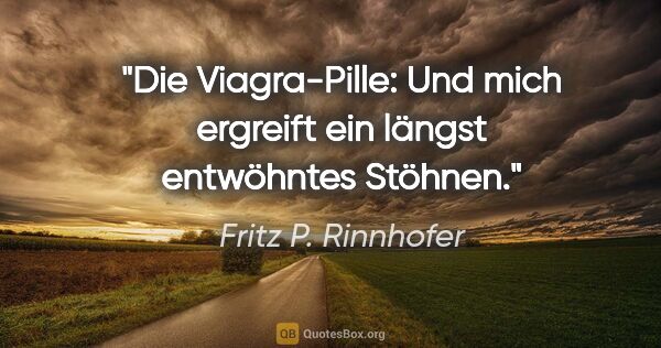 Fritz P. Rinnhofer Zitat: "Die Viagra-Pille: "Und mich ergreift ein längst entwöhntes..."