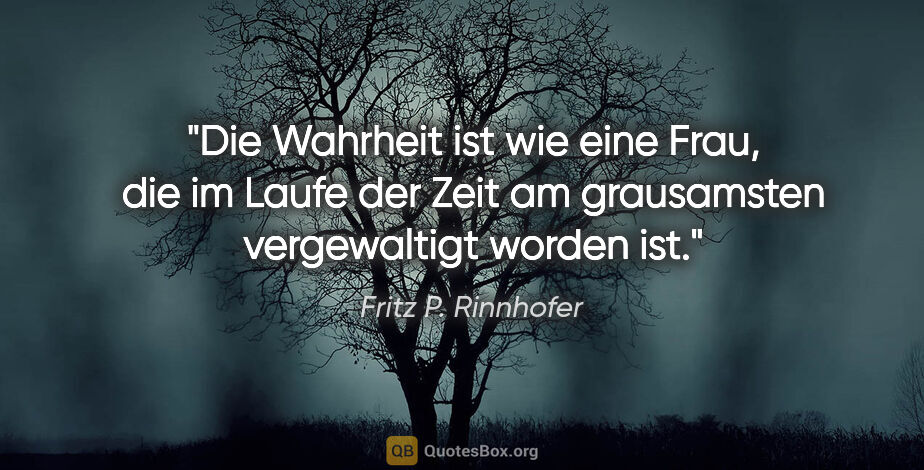 Fritz P. Rinnhofer Zitat: "Die Wahrheit ist wie eine Frau, die im Laufe der Zeit am..."