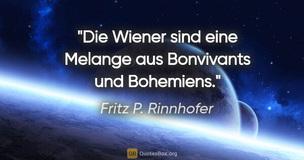 Fritz P. Rinnhofer Zitat: "Die Wiener sind eine Melange aus Bonvivants und Bohemiens."