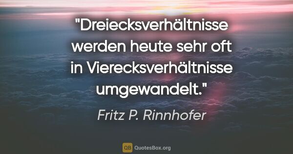 Fritz P. Rinnhofer Zitat: "Dreiecksverhältnisse werden heute sehr oft in..."