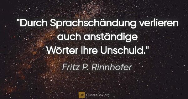 Fritz P. Rinnhofer Zitat: "Durch Sprachschändung verlieren auch anständige Wörter ihre..."