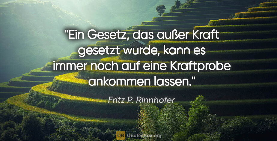 Fritz P. Rinnhofer Zitat: "Ein Gesetz, das außer Kraft gesetzt wurde, kann es immer noch..."