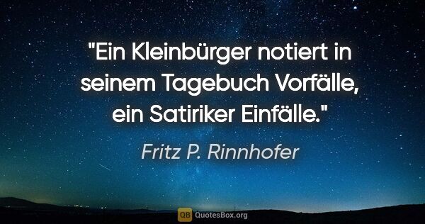 Fritz P. Rinnhofer Zitat: "Ein Kleinbürger notiert in seinem Tagebuch Vorfälle, ein..."