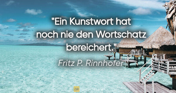 Fritz P. Rinnhofer Zitat: "Ein Kunstwort hat noch nie den Wortschatz bereichert."