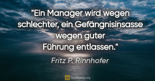 Fritz P. Rinnhofer Zitat: "Ein Manager wird wegen schlechter, ein Gefängnisinsasse wegen..."
