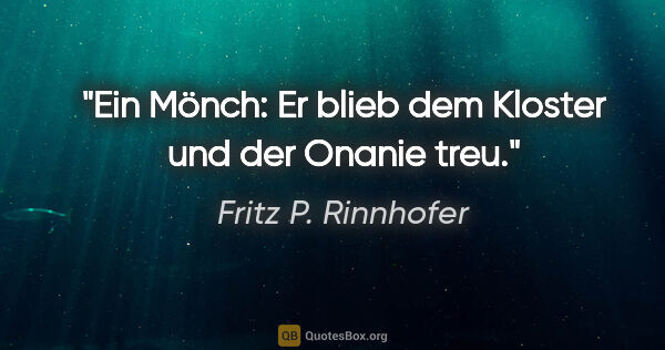 Fritz P. Rinnhofer Zitat: "Ein Mönch: Er blieb dem Kloster und der Onanie treu."