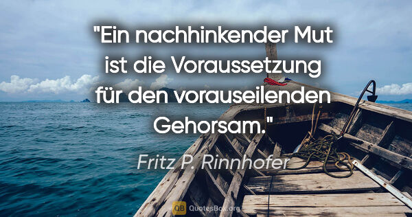 Fritz P. Rinnhofer Zitat: "Ein nachhinkender Mut ist die Voraussetzung für den..."