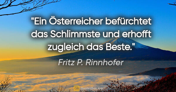 Fritz P. Rinnhofer Zitat: "Ein Österreicher befürchtet das Schlimmste und erhofft..."