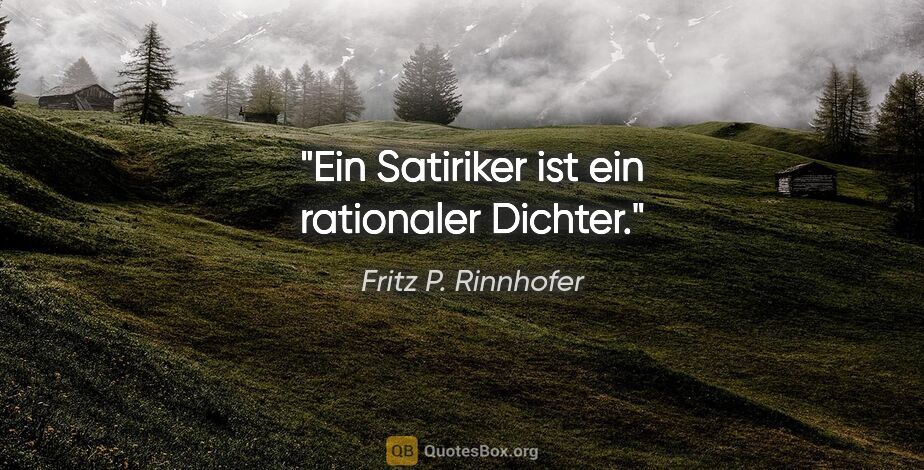Fritz P. Rinnhofer Zitat: "Ein Satiriker ist ein rationaler Dichter."