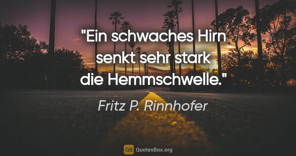 Fritz P. Rinnhofer Zitat: "Ein schwaches Hirn senkt sehr stark die Hemmschwelle."