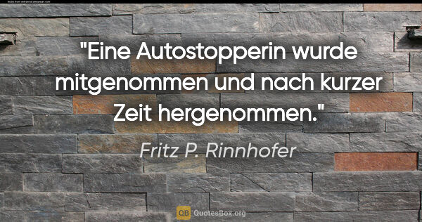 Fritz P. Rinnhofer Zitat: "Eine Autostopperin wurde mitgenommen und nach kurzer Zeit..."