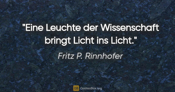 Fritz P. Rinnhofer Zitat: "Eine Leuchte der Wissenschaft bringt Licht ins Licht."