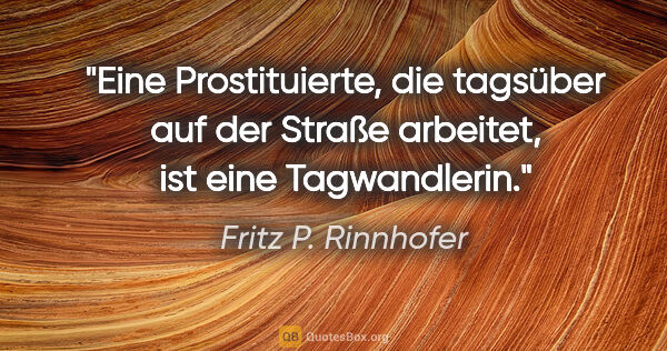 Fritz P. Rinnhofer Zitat: "Eine Prostituierte, die tagsüber auf der Straße arbeitet, ist..."