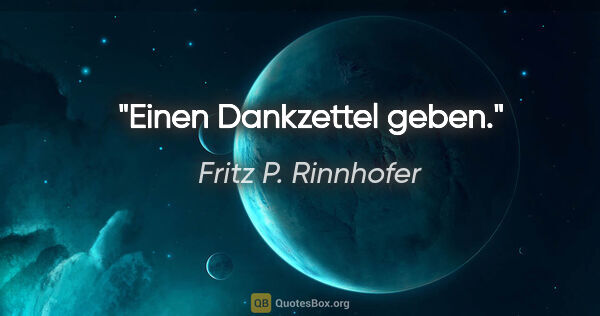 Fritz P. Rinnhofer Zitat: "Einen Dankzettel geben."