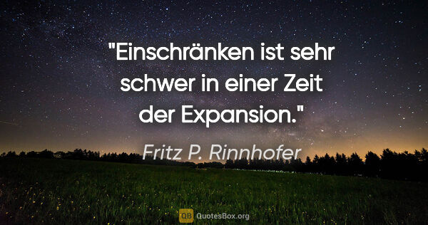 Fritz P. Rinnhofer Zitat: "Einschränken ist sehr schwer in einer Zeit der Expansion."