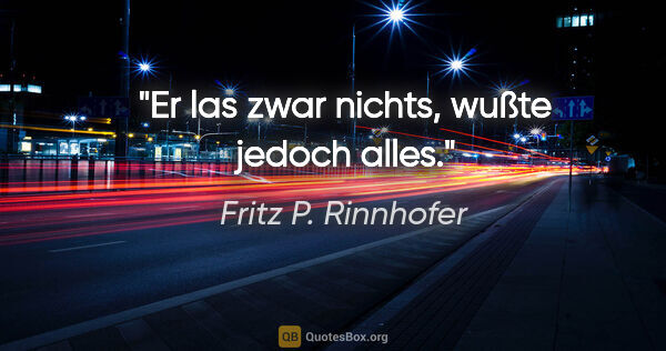 Fritz P. Rinnhofer Zitat: "Er las zwar nichts, wußte jedoch alles."