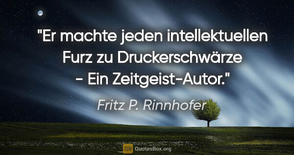 Fritz P. Rinnhofer Zitat: "Er machte jeden intellektuellen Furz zu Druckerschwärze - Ein..."