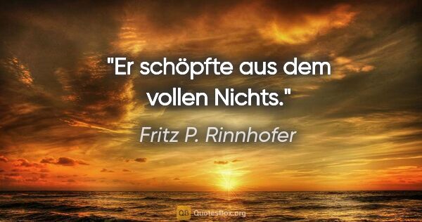 Fritz P. Rinnhofer Zitat: "Er schöpfte aus dem vollen Nichts."