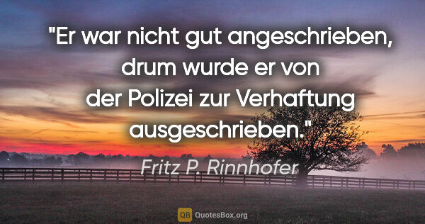 Fritz P. Rinnhofer Zitat: "Er war nicht gut angeschrieben, drum wurde er von der Polizei..."