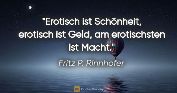 Fritz P. Rinnhofer Zitat: "Erotisch ist Schönheit, erotisch ist Geld, am erotischsten ist..."