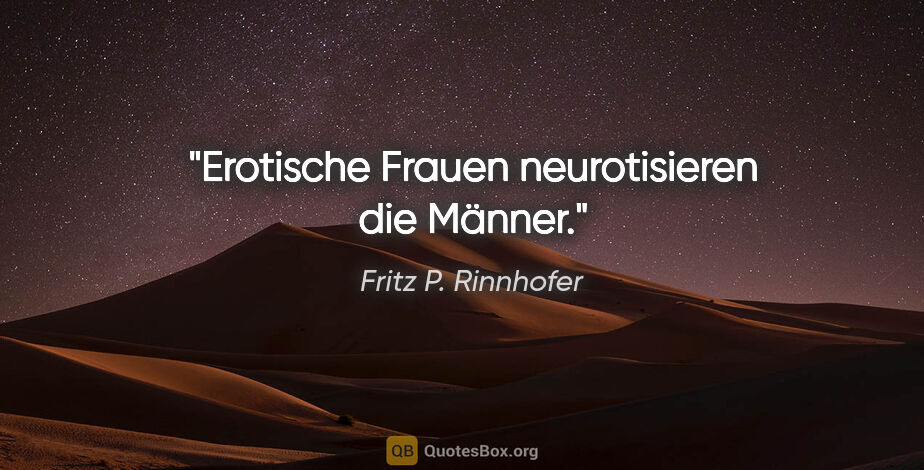 Fritz P. Rinnhofer Zitat: "Erotische Frauen neurotisieren die Männer."