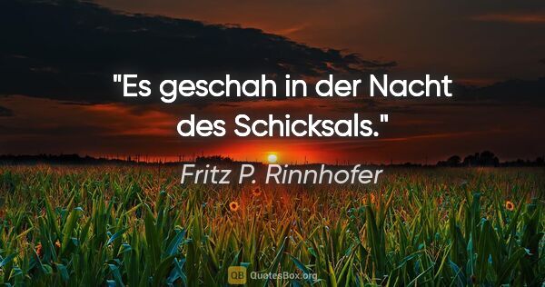 Fritz P. Rinnhofer Zitat: "Es geschah in der Nacht des Schicksals."