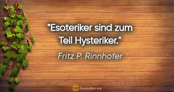 Fritz P. Rinnhofer Zitat: "Esoteriker sind zum Teil Hysteriker."